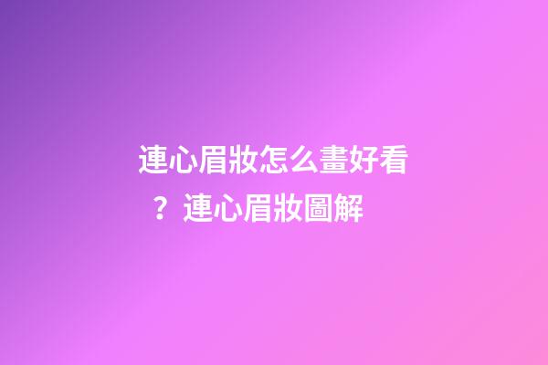 連心眉妝怎么畫好看？連心眉妝圖解